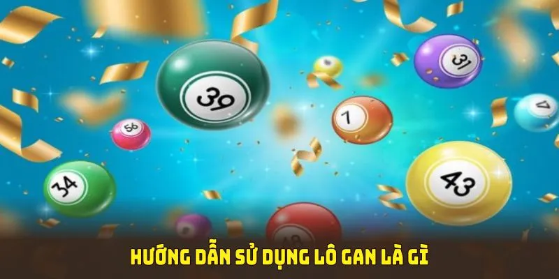 Hướng dẫn sử dụng lô gan là gì trên KUBET