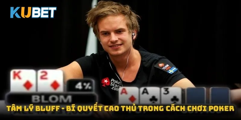 Tâm lý bluff - bí quyết cao thủ trong cách chơi poker